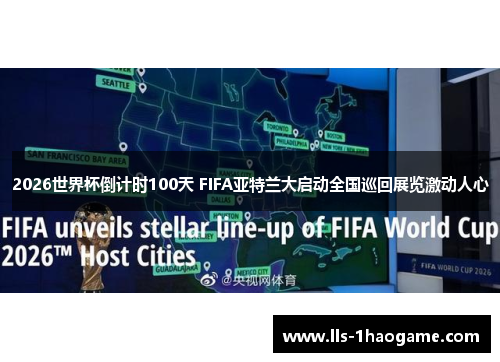 2026世界杯倒计时100天 FIFA亚特兰大启动全国巡回展览激动人心